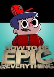 How To Be Epic @ Everything</b> saison 01 