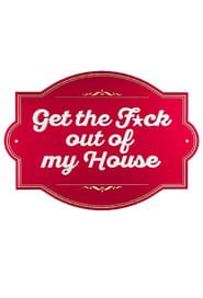 Get The F*ck Out Of My House</b> saison 01 